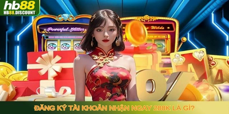 Đăng ký tài khoản nhận ngay 288K – Ưu đãi không thể bỏ lỡ - HB88-Trang Chủ Uy Tín Cho Anh Em - VIXODU