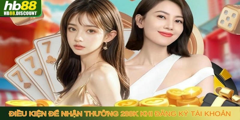Đăng ký tài khoản nhận ngay 288K – Ưu đãi không thể bỏ lỡ - HB88-Trang Chủ Uy Tín Cho Anh Em - VIXODU