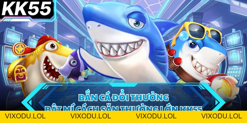 Bắn Cá - Bí Quyết Chinh Phục Đại Dương Săn Thưởng KK55 - VIXODU