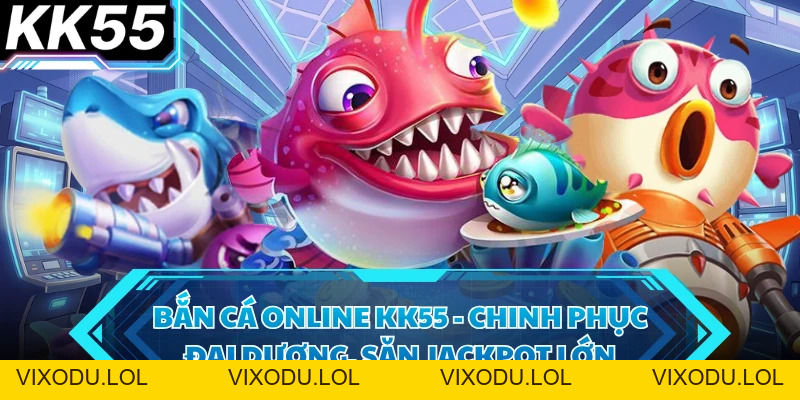 Bắn Cá - Bí Quyết Chinh Phục Đại Dương Săn Thưởng KK55 - VIXODU