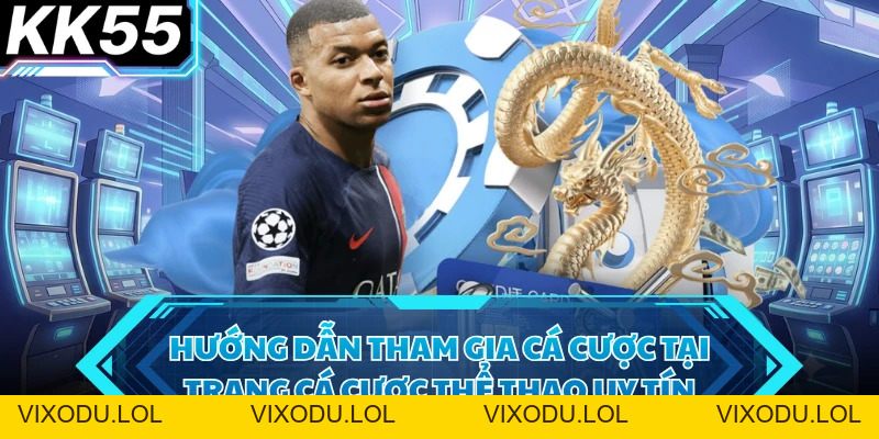 Trang Cá Cược Thể Thao Uy Tín - KK55 Là Lựa Chọn Số 1 - VIXODU