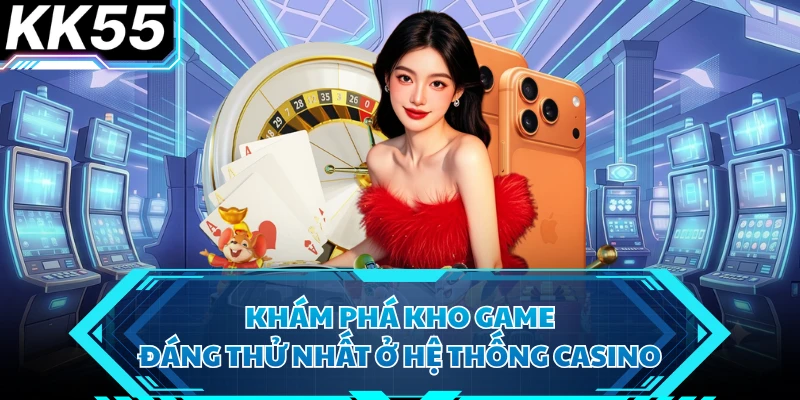 Casino - Sảnh Game Giải Trí Trực Tuyến Uy Tín Hàng Đầu KK55 - VIXODU
