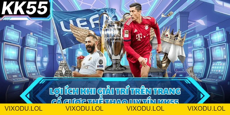 Trang Cá Cược Thể Thao Uy Tín - KK55 Là Lựa Chọn Số 1 - VIXODU
