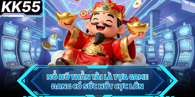 Nổ Hũ Thần Tài - Trải Nghiệm Săn Hũ Đỉnh Cao Tại KK55 - VIXODU