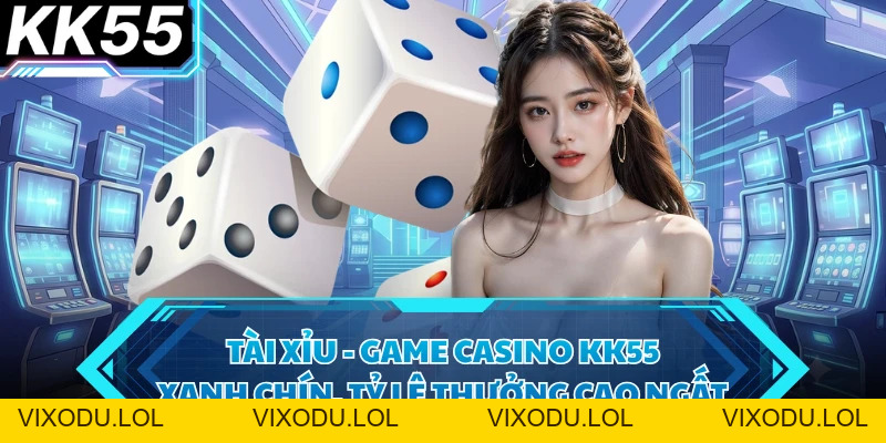Casino - Sảnh Game Giải Trí Trực Tuyến Uy Tín Hàng Đầu KK55 - VIXODU