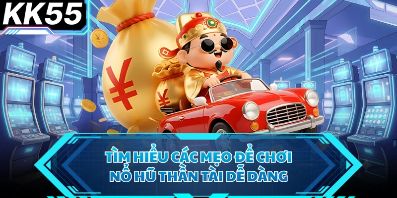 Nổ Hũ Thần Tài - Trải Nghiệm Săn Hũ Đỉnh Cao Tại KK55 - VIXODU