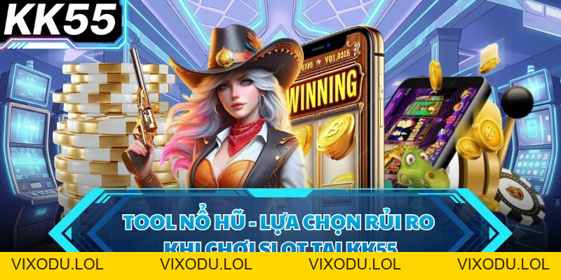 Tool Nổ Hũ - Lựa Chọn Rủi Ro Khi Chơi Slot Tại KK55 - VIXODU