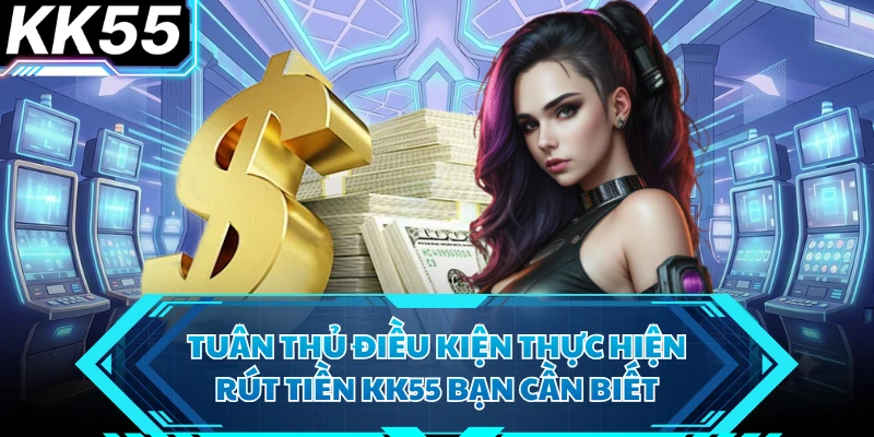 Rút Tiền KK55 - Giao Dịch Chuẩn, Hoạt Động Minh Bạch - VIXODU